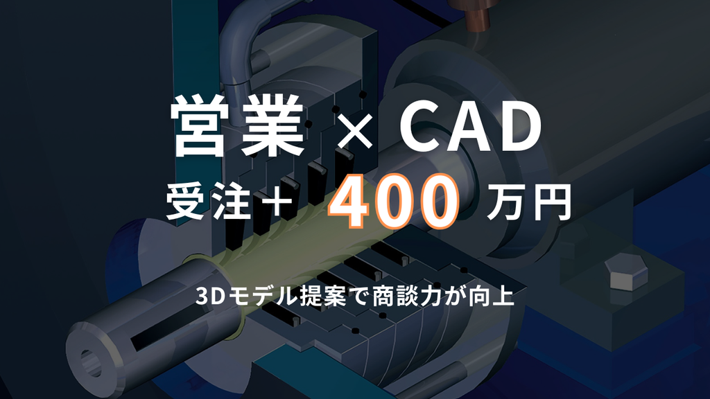 営業×CAD受注＋400万円 | 3Dモデル提案で商談力が向上